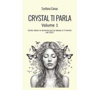 Libri Cainac Svetlana - Crystal Ti Parla. Come Vivere In Armonia Con Te Stesso E