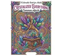 Crystalized Everything: Common Objects: A Crystalized Fantasy Coloring Book for Adults Featuring Magical Everyday Items for Stress Relief and Relaxation