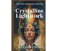 CRYSTALLINE LIGHTWORK: quartz points radiating rainbow light beams