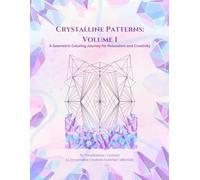 Crystalline Patterns: Volume 1: A Geometric Coloring Journey for Relaxation and Creativity