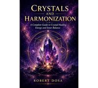 Crystals and Harmonization: A Complete Guide to Crystal Healing, Energy and Inner Balance