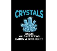 Crystals - Because You Can't Always Carry a Geologist: Mineral and Crystal Collecting Journal, Rockhounding Logbook for Gemstone Hunters - Collectors ... Diary for Crystal & Mineral Identification