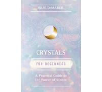Crystals for Beginners: A Practical Guide to the Power of Stones