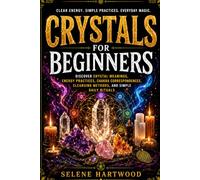 Crystals for Beginners: Discover Crystal Meanings, Energy Practices, Chakra Correspondences, Cleansing Methods, and Simple Daily Rituals: 3
