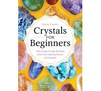 Crystals for Beginners: The Guide to Get Started with the Healing Power of Cryst