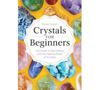 Crystals for Beginners: The Guide to Get Started with the Healing Power of Crystals