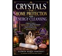 Crystals for Home Protection and Energy Cleansing: A Beginner's Guide to Protective Crystals, Energy Cleansing, Black Tourmaline, Selenite, Clear Quartz, Negative Energy Clearing, and Room Placement