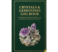 Crystals & Gemstones Log Book: Gemstone Identification Log and Rockhounding Diary: Comprehensive Field and Collection Log for Mineral and Gemstone Enthusiasts