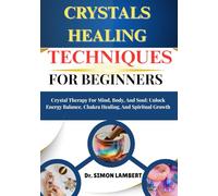 Crystals Healing Techniques For Beginners: Crystal Therapy For Mind, Body, And Soul: Unlock Energy Balance, Chakra Healing, And Spiritual Growth