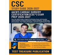 CSC Exam Study Guide 2026-2027: Pass the AACN Cardiac Surgery Certification Exam with Detailed Content Review of Clinical Scenarios, Patient Problems, ... and Two Full-Length Practice Tests