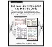 CSF Leak Caregiver Support and Self-Care Guide: A Reference Manual for Family Caregivers and Care Partners - Daily Care Coordination, Emotional ... Self-Assessment, and Respite Planning