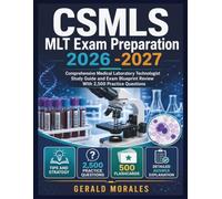 CSMLS MLT Exam Preparation 2026 -2027: Comprehensive Medical Laboratory Technologist Study Guide and Exam Blueprint Review With 2,500 Practice Questions