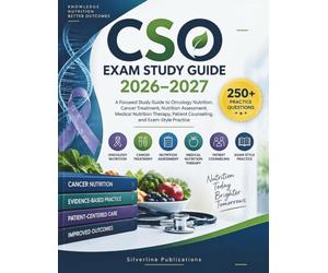CSO EXAM STUDY GUIDE 2026-2027: A Focused Study Guide to Oncology Nutrition, Cancer Treatment, Nutrition Assessment, Medical Nutrition Therapy, Patient Counseling, and Exam-Style Practice