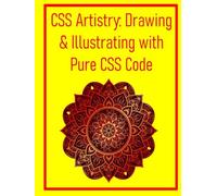 CSS Artistry: Drawing & Illustrating with Pure CSS Code: Create Stunning Illustrations, Icons, and Visual Art Directly in the Browser