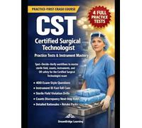 CST CERTIFIED SURGICAL TECHNOLOGIST PRACTICE TESTS AND INSTRUMENT MASTERY: A PRACTICE-FIRST EXAM GUIDE WITH FULL-LENGTH CST SIMULATIONS, INSTRUMENT ... STERILE FIELD AND COUNTS DECISION WORKFLOWS