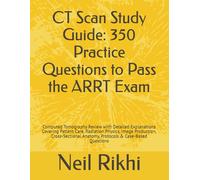 CT Scan Study Guide: 350 Practice Questions to Pass the ARRT Exam: Computed Tomography Review with Detailed Explanations Covering Patient Care, ... Anatomy, Protocols & Case-Based Questions