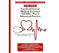 CTE-2100: Certified Clinical Medical Assistant (CCMA) Part 2 - Advanced Practice: Full Workbook with Answer Keys and Lecture Notes (B/W)
