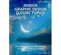 CTE-2100: Graphic Design Section 1 - Core Topics: COLOR WORKBOOK, NO ANSWER KEYS