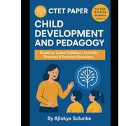 CTET Paper 2: Child Development and Pedagogy - Complete Guide: Master Every Concept with Easy Explanations, Key Theories, and Practice Insights for Future Teachers