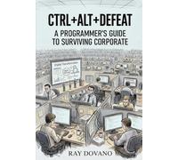 Ctrl + Alt + Defeat: A Programmer's Guide to Surviving Corporate