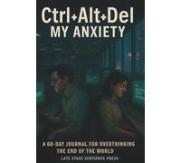 Ctrl+Alt+Del My Anxiety: A 60-Day Journal for Overthinking the End of the World