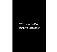 “Ctrl + Alt + Del My Life Choices”: “Ctrl + Alt + Del My Life Choices” Adult notebook for friends, colleagues or family. Funny gag gift designed to give you a chuckle. Black. Lined.