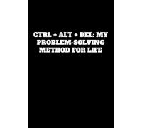 Ctrl + Alt + Del: My Problem-Solving Method for Life: A Notebook for Rebooting Thoughts and Debugging Life