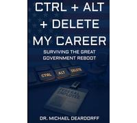 CTRL-ALT-Delete My Career: Surviving the Great Government Reboot