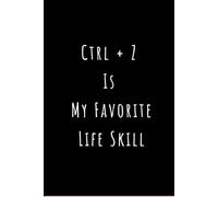 Ctrl + Z Is My Favorite Life Skill Notebook: Blank Lined Notebook for Graphic Designers, Programmers, and Tech Professionals | 120 Pages, 6x9 Inches, Funny Keyboard Shortcut Journal
