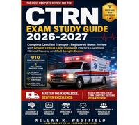 CTRN Exam Study Guide 2026-2027: Complete Certified Transport Registered Nurse Review with Ground Critical Care Transport Practice Questions, Clinical Review, and Full-Length Exams