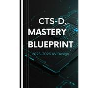CTS-D Mastery Blueprint: 2025-2026 AV Design Certification Companion: Proven Methods, Practice Exercises, and Technical Mastery for AVIXA’s Design Specialist Exam