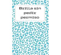 Cuaderno Animal Print Leopardo Azul: Brilla sin pedir permiso | Libreta motivacional para mujeres seguras: Libreta de notas 6x9 con diseño elegante de ... para organización, ideas y motivación diaria