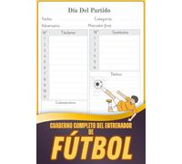 Cuaderno Completo Del Entrenador De Fútbol: Cuaderno Práctico Para Entrenador De Fútbol | Registra Jugadores, Alineaciones, Notas Y Observaciones De Cada Partido