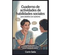 Cuaderno de actividades de habilidades sociales para adultos con autismo: 50 ejercicios para mejorar la comunicación, interpretar las señales y construir relaciones de confianza