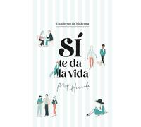 Cuaderno de bitácora - Sí te da la vida: Un espacio para reconectar contigo, organizar tu tiempo y ser tu mejor versión.
