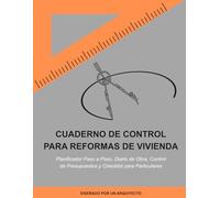 Cuaderno de Control para Reformas de Vivienda: Planificador paso a paso, diario de obra, control de presupuestos y checklist para particulares