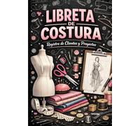 Cuaderno de Costura y Patronaje para Principiantes y Profesionales: Registra los Proyectos de tus Clientes y haz Patrones de Costura Creativa - 77 Páginas de 6 x 9 Pulgadas (15,24 x 22,86 cm)