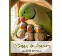 Cuaderno de Cría de Cotorra de Kramer: Organiza y controla la información de tus cotorras: identificación de parejas, ciclos de puesta, eclosión y ... Registro de Parejas, Huevos y Polluelos