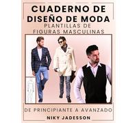 Cuaderno de Diseño de Moda Plantillas de Figuras Masculinas: De Principiante a Avanzado - Un espacio guiado para diseñar y dibujar moda masculina. ... y páginas extra para ideas e inspiración.