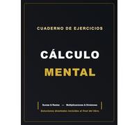 CUADERNO DE EJERCICIOS - CÁLCULO MENTAL: Sumas & Restas - Multiplicaciones & Divisiones - Soluciones incluidas