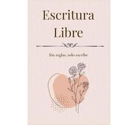 Cuaderno de Escritura Libre: Diario para expresar pensamientos, ideas y emociones sin límites