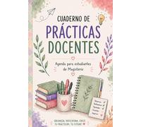 Cuaderno de Prácticas Docentes: Agenda para Estudiantes de Magisterio: Registro diario, reflexión pedagógica y organización del prácticum