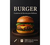 Cuaderno de Recetas de Hamburguesas para Rellenar: Hasta 100 recetas para escribir y personalizar