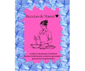 Cuaderno de Recetas de mama: Recetas tradicionales, secretos de cocina y sabores que pasan de generación en generación