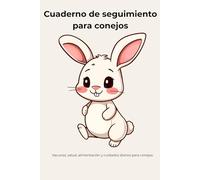 Cuaderno de seguimiento para conejos: Vacunas, salud, alimentación y cuidados diarios para conejos