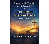Cuaderno de Trabajo de 52 Semanas de Teología Sistemática para Adultos: Una guía fácil para comprender qué creen los cristianos, por qué es cierto y cómo influye en la vida diaria