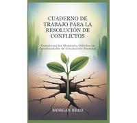 CUADERNO DE TRABAJO PARA LA RESOLUCIÓN DE CONFLICTOS: Transforma los Momentos Difíciles en Oportunidades de Crecimiento Personal