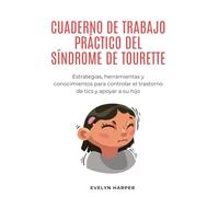 Cuaderno De Trabajo Práctico Del Síndrome De Tourette: Estrategias, herramientas y conocimientos para controlar el trastorno de tics y apoyar a su hijo