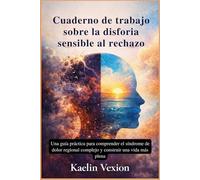 Cuaderno de trabajo sobre la disforia sensible al rechazo: Una guía práctica para comprender el síndrome de dolor regional complejo y construir una vida más plena