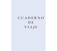 Cuaderno de viaje: Tu espacio para inmortalizar anécdotas, itinerarios y vivencias de cada destino